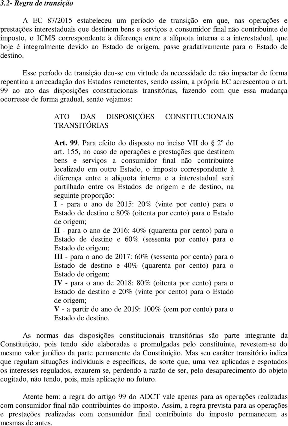 Esse período de transição deu-se em virtude da necessidade de não impactar de forma repentina a arrecadação dos Estados remetentes, sendo assim, a própria EC acrescentou o art.