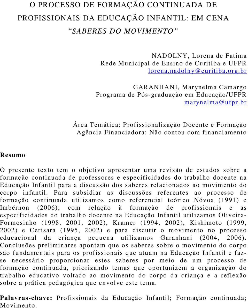 br Área Temática: Profissionalização Docente e Formação Agência Financiadora: Não contou com financiamento Resumo O presente texto tem o objetivo apresentar uma revisão de estudos sobre a formação