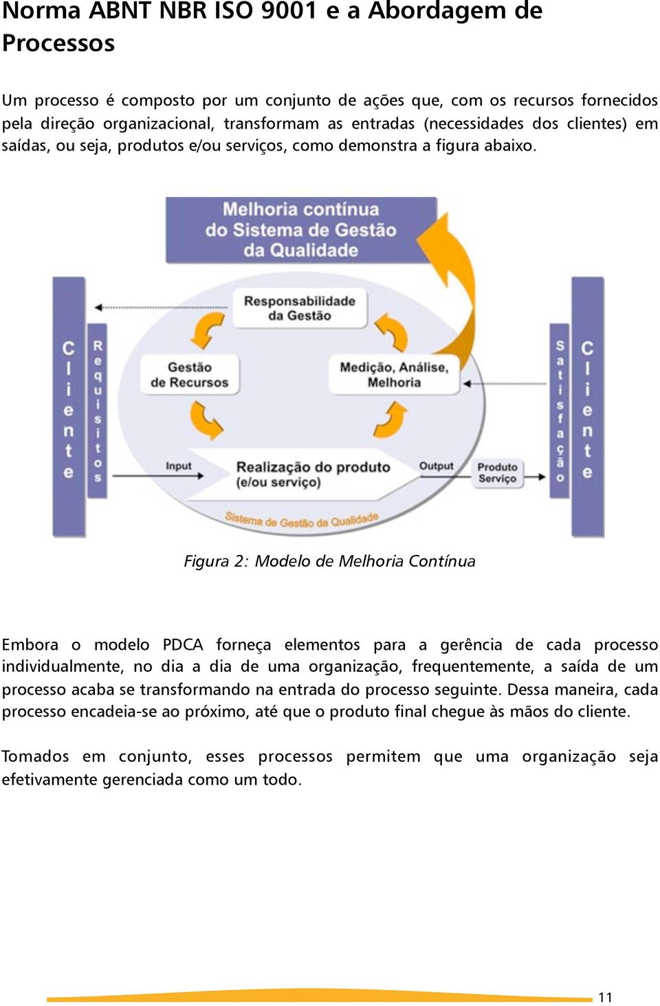 Figura 2: Modelo de Melhoria Contínua Embora o modelo PDCA forneça elementos para a gerência de cada processo individualmente, no dia a dia de uma organização, frequentemente, a saída de um
