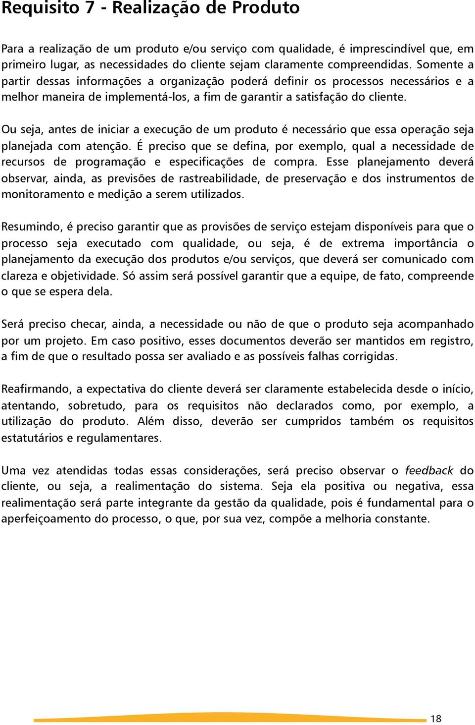 Ou seja, antes de iniciar a execução de um produto é necessário que essa operação seja planejada com atenção.