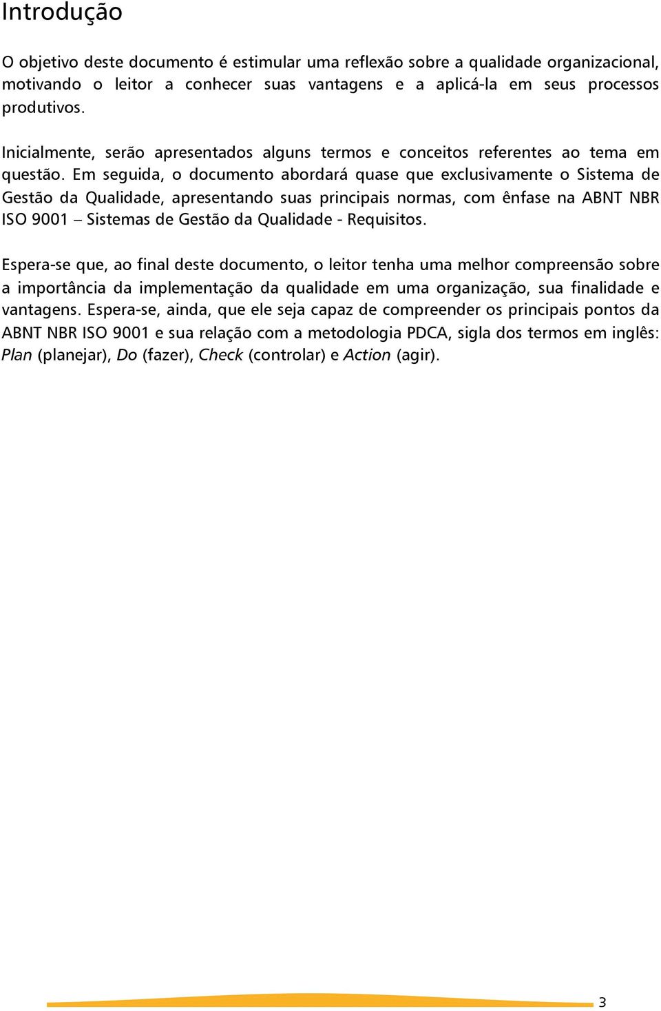 Em seguida, o documento abordará quase que exclusivamente o Sistema de Gestão da Qualidade, apresentando suas principais normas, com ênfase na ABNT NBR ISO 9001 Sistemas de Gestão da Qualidade -