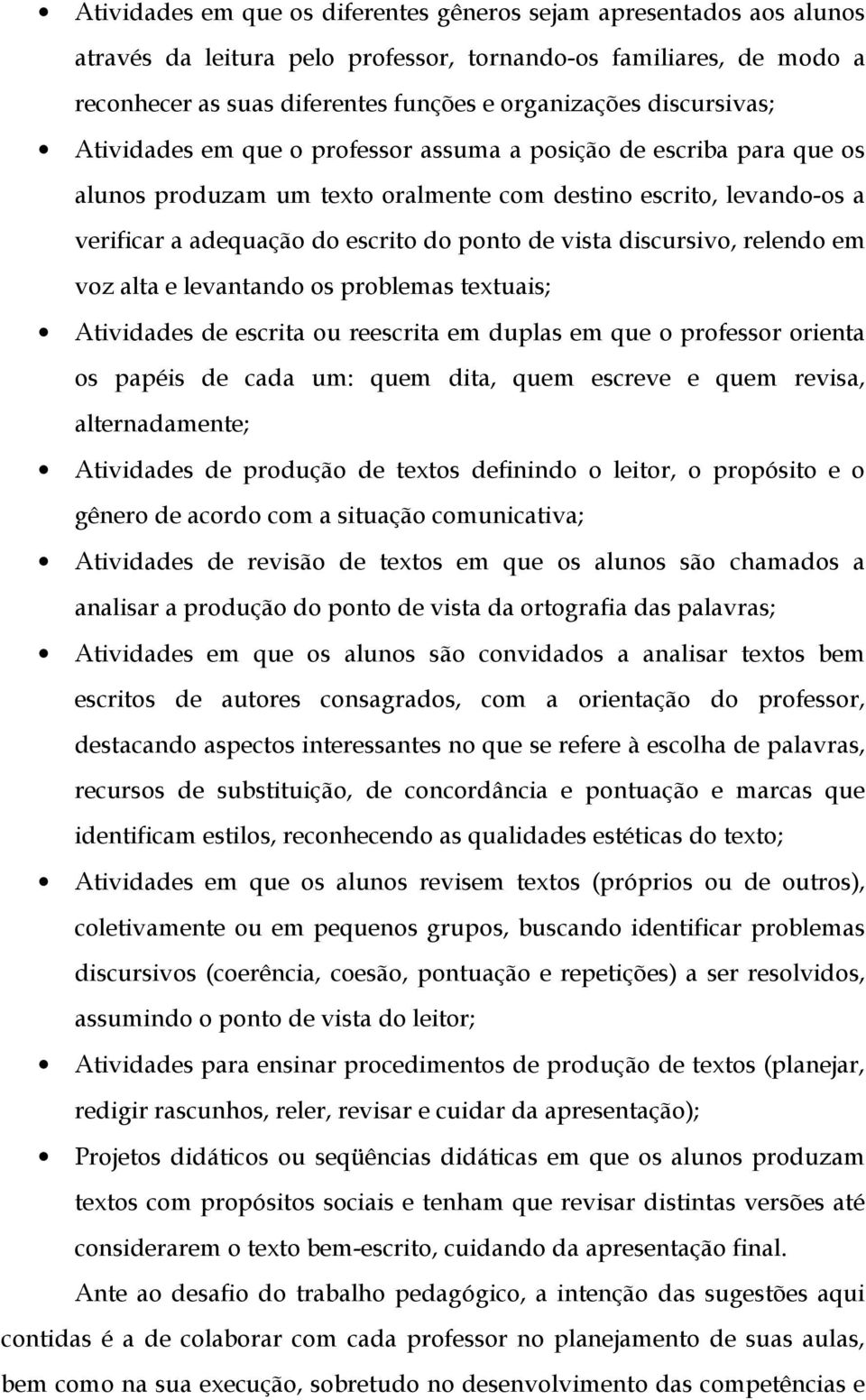 vista discursivo, relendo em voz alta e levantando os problemas textuais; Atividades de escrita ou reescrita em duplas em que o professor orienta os papéis de cada um: quem dita, quem escreve e quem