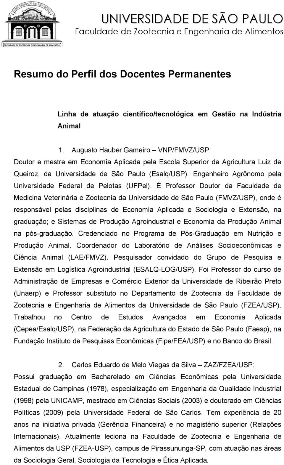 Engenheiro Agrônomo pela Universidade Federal de Pelotas (UFPel).