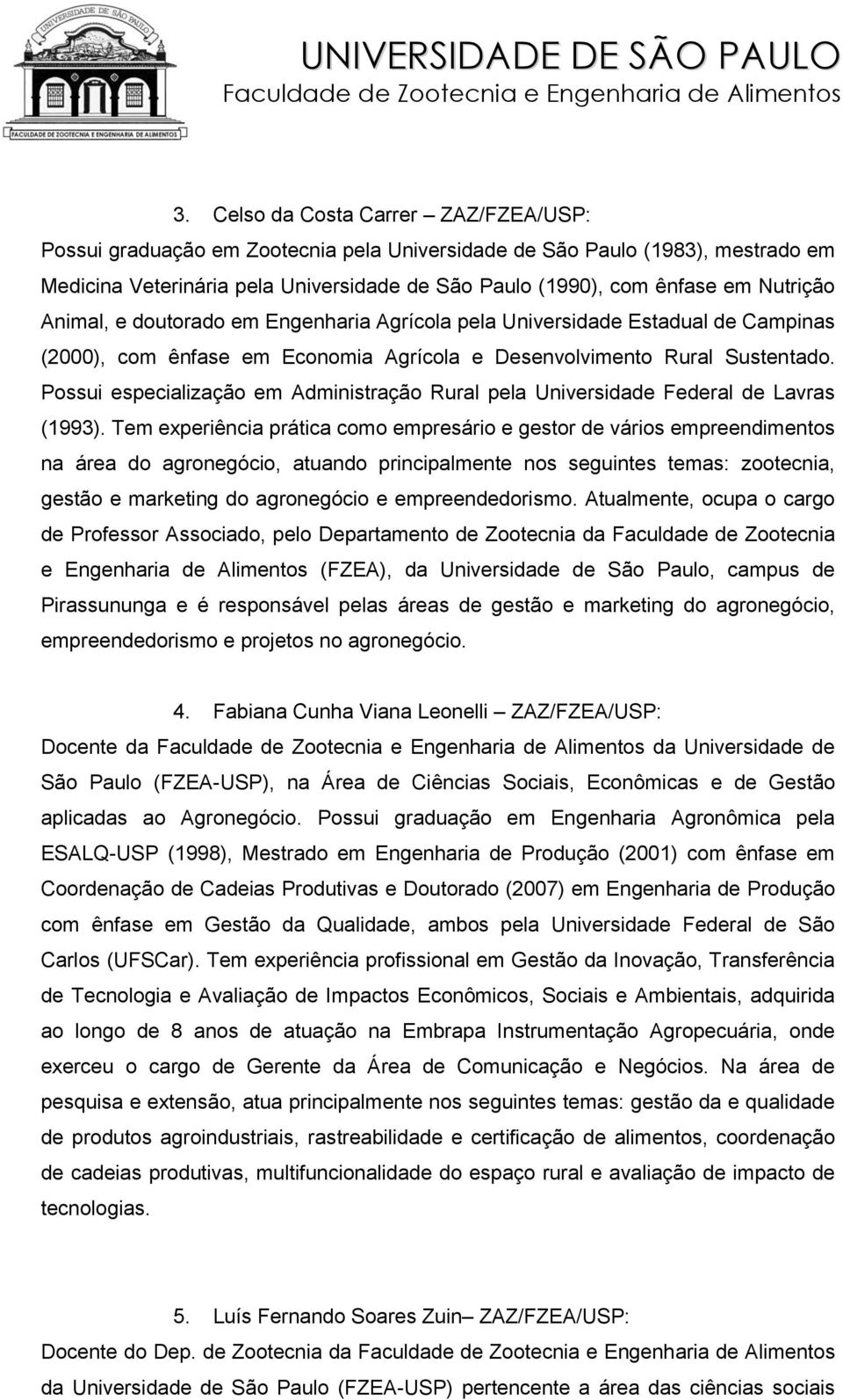 Possui especialização em Administração Rural pela Universidade Federal de Lavras (1993).
