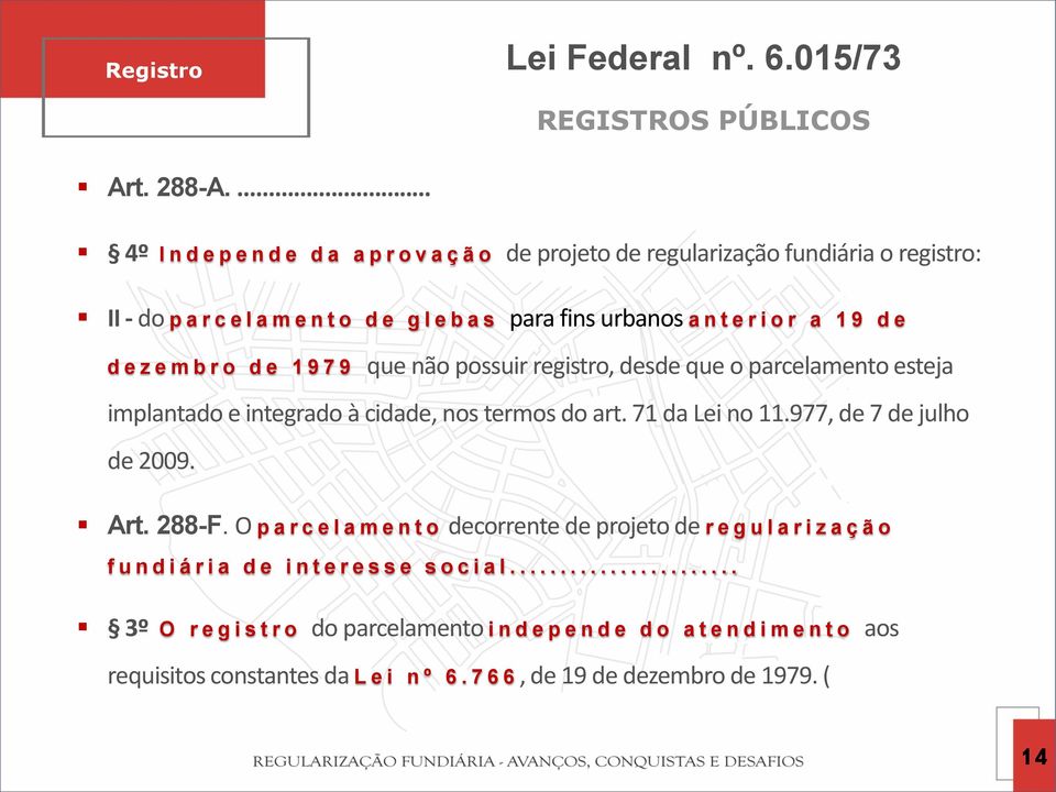 d e z e m b r o d e 1 9 7 9 que não possuir registro, desde que o parcelamento esteja implantado e integrado à cidade, nos termos do art. 71 da Lei no 11.977, de 7 de julho de 2009. Art.