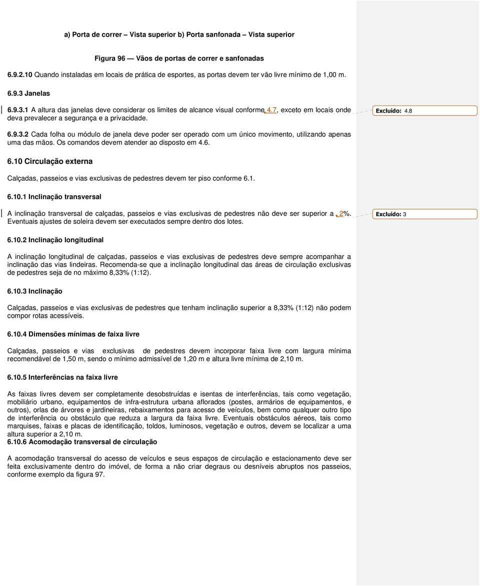 7, exceto em locais onde deva prevalecer a segurança e a privacidade. Excluído: 4.8 6.9.3.