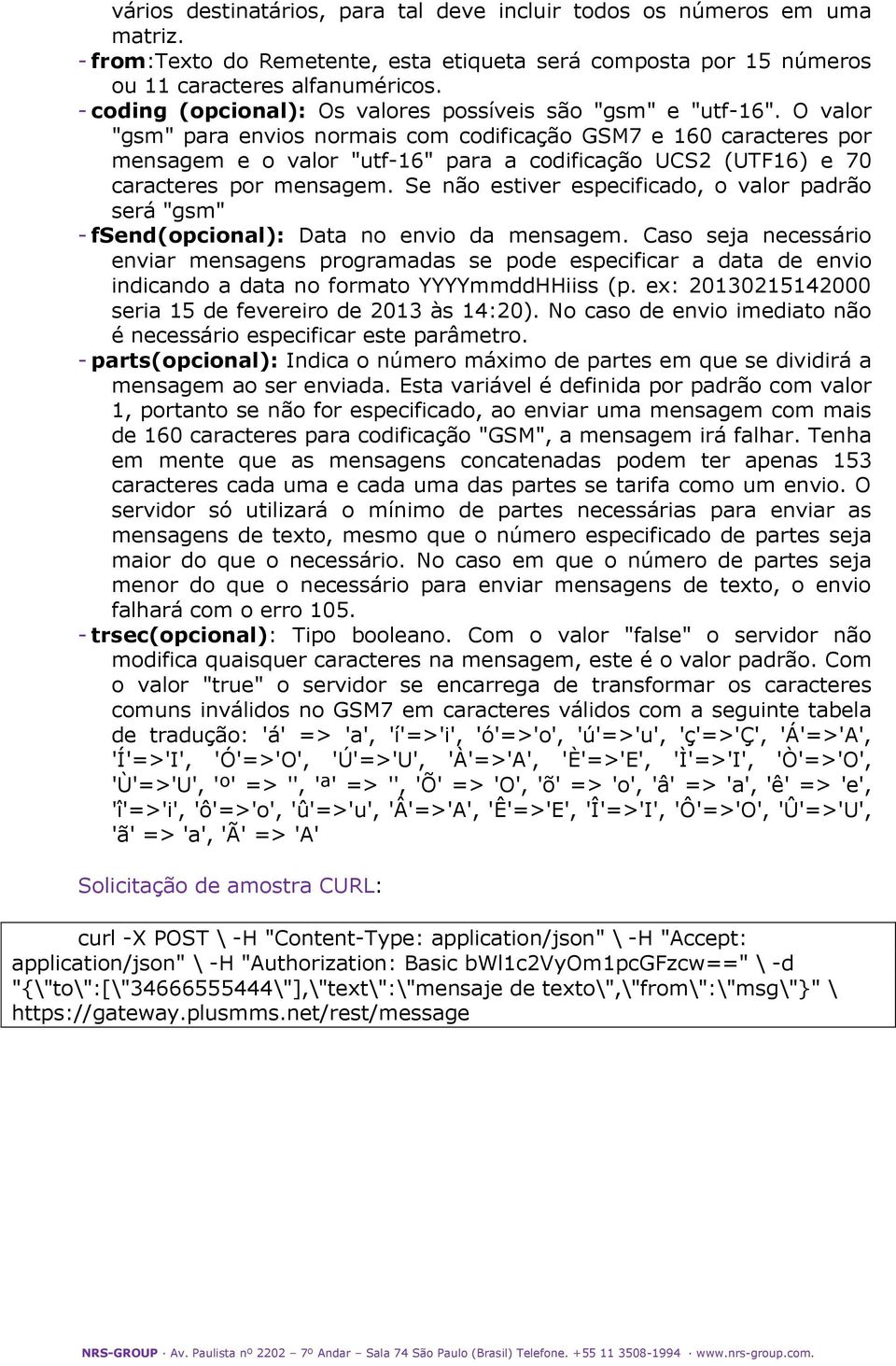 O valor "gsm" para envios normais com codificação GSM7 e 160 caracteres por mensagem e o valor "utf-16" para a codificação UCS2 (UTF16) e 70 caracteres por mensagem.