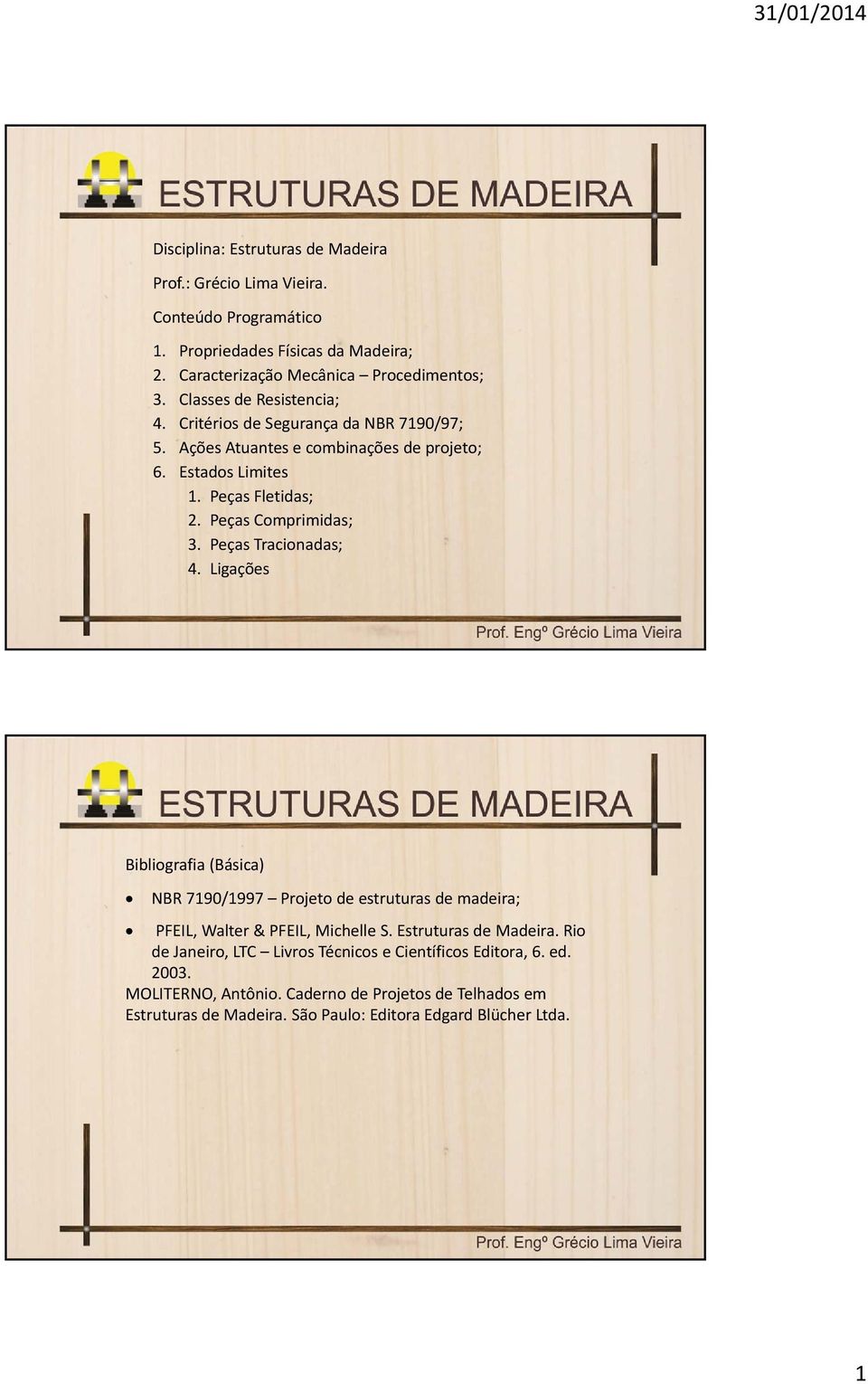 Peças Tracionadas; 4. Ligações Bibliografia (Básica) NBR 7190/1997 Projeto de estruturas de madeira; PFEIL, Walter & PFEIL, Michelle S. Estruturas de Madeira.