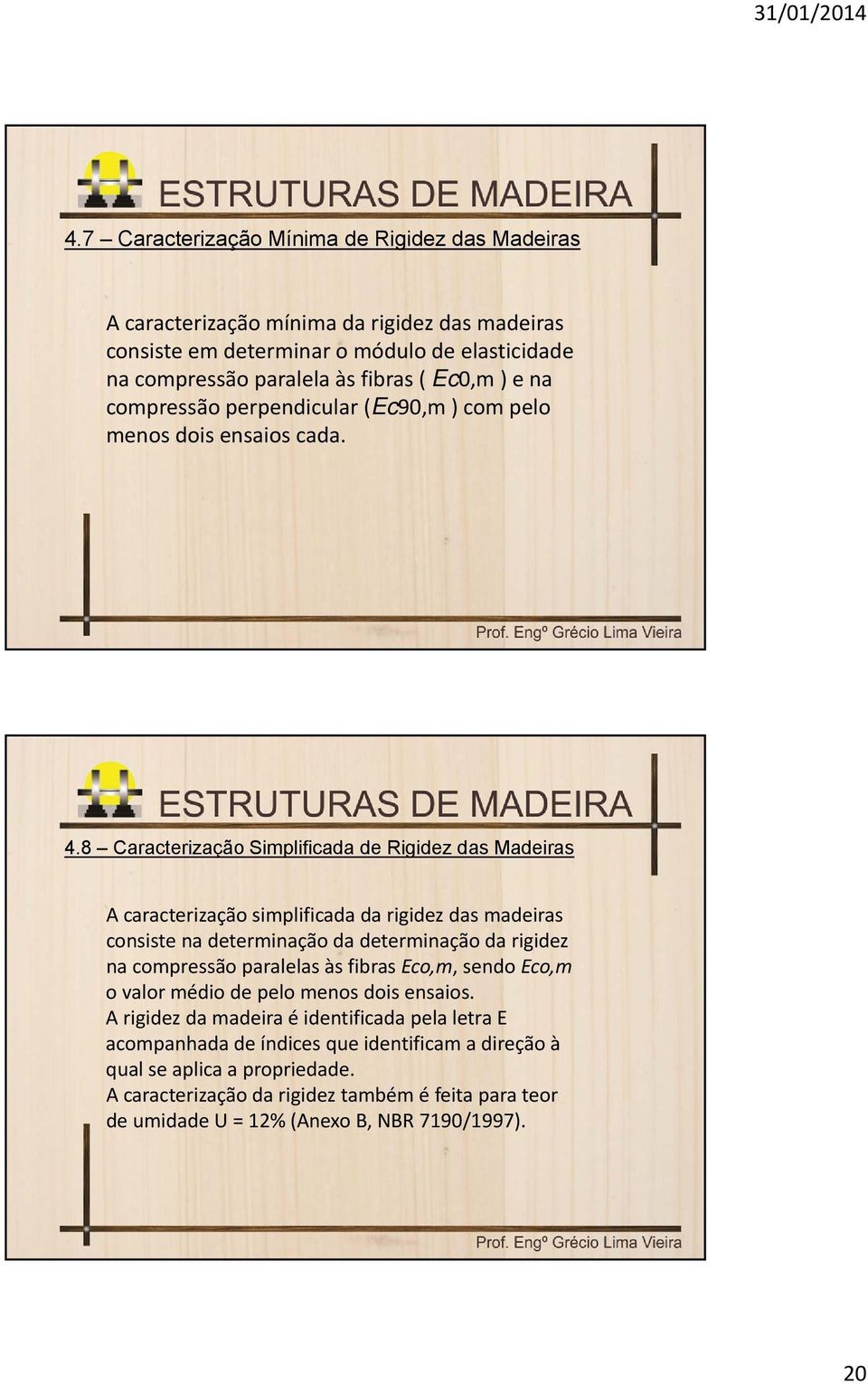 8 Caracterização Simplificada de Rigidez das Madeiras A caracterização simplificada da rigidez das madeiras consiste na determinação da determinação da rigidez na compressão paralelas às