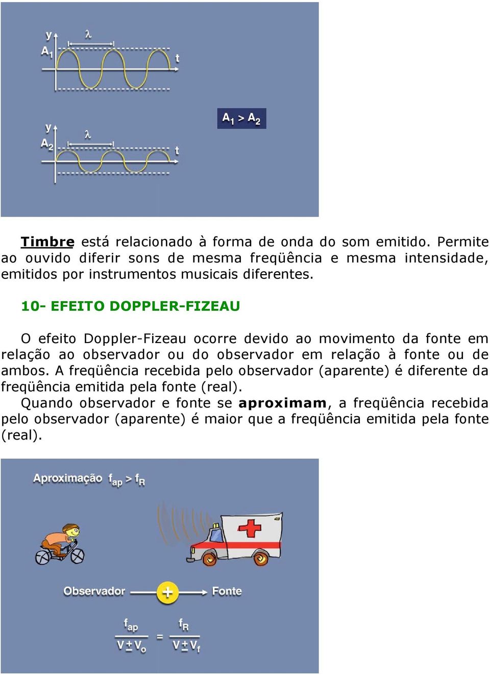 10- EFEITO DOPPLER-FIZEAU O efeito Doppler-Fizeau ocorre devido ao movimento da fonte em relação ao observador ou do observador em relação à