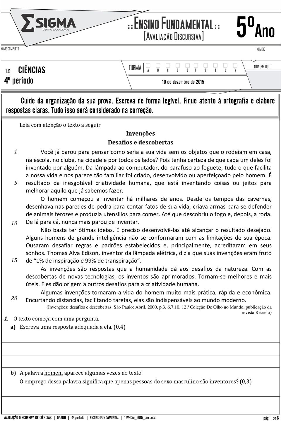 Leia com atenção o texto a seguir Invenções Desafios e descobertas 1 Você já parou para pensar como seria a sua vida sem os objetos que o rodeiam em casa, na escola, no clube, na cidade e por todos