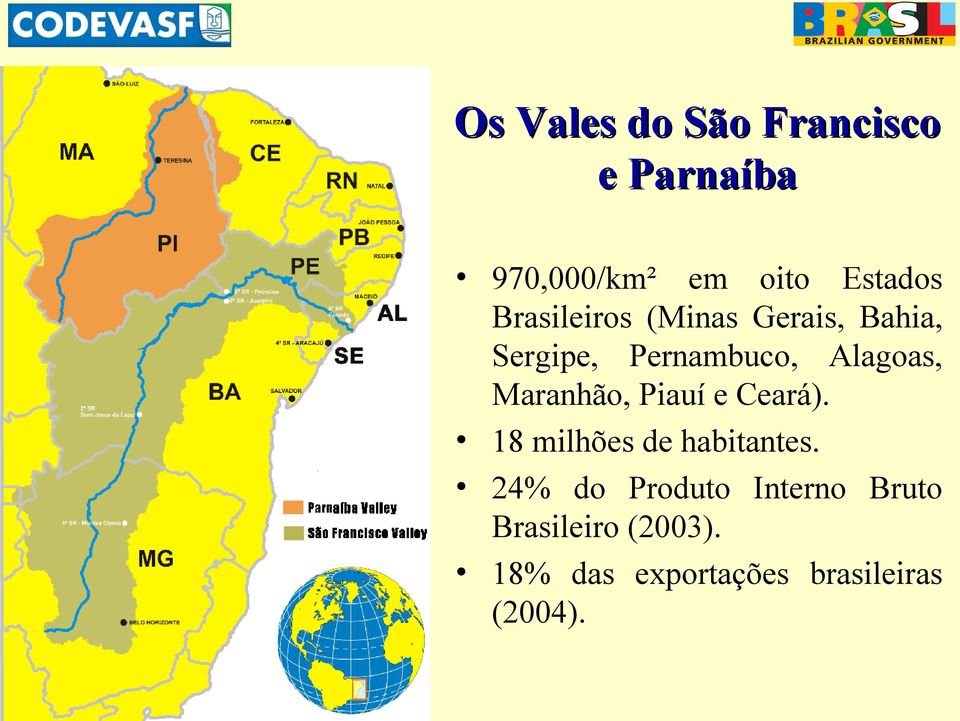Maranhão, Piauí e Ceará). 18 milhões de habitantes.