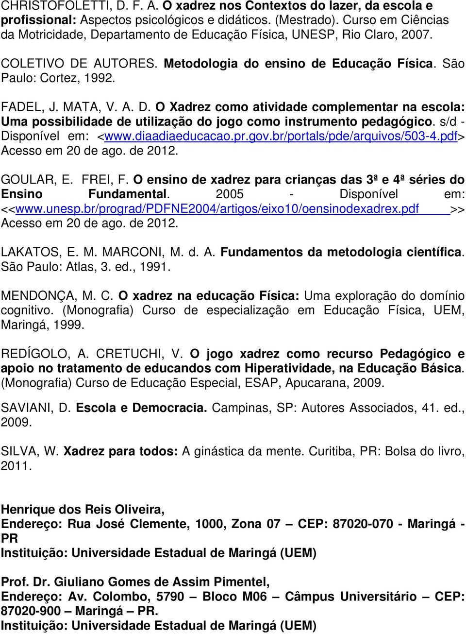 s/d - Disponível em: <www.diaadiaeducacao.pr.gov.br/portals/pde/arquivos/503-4.pdf> Acesso em 20 de ago. de 2012. GOULAR, E. FREI, F.