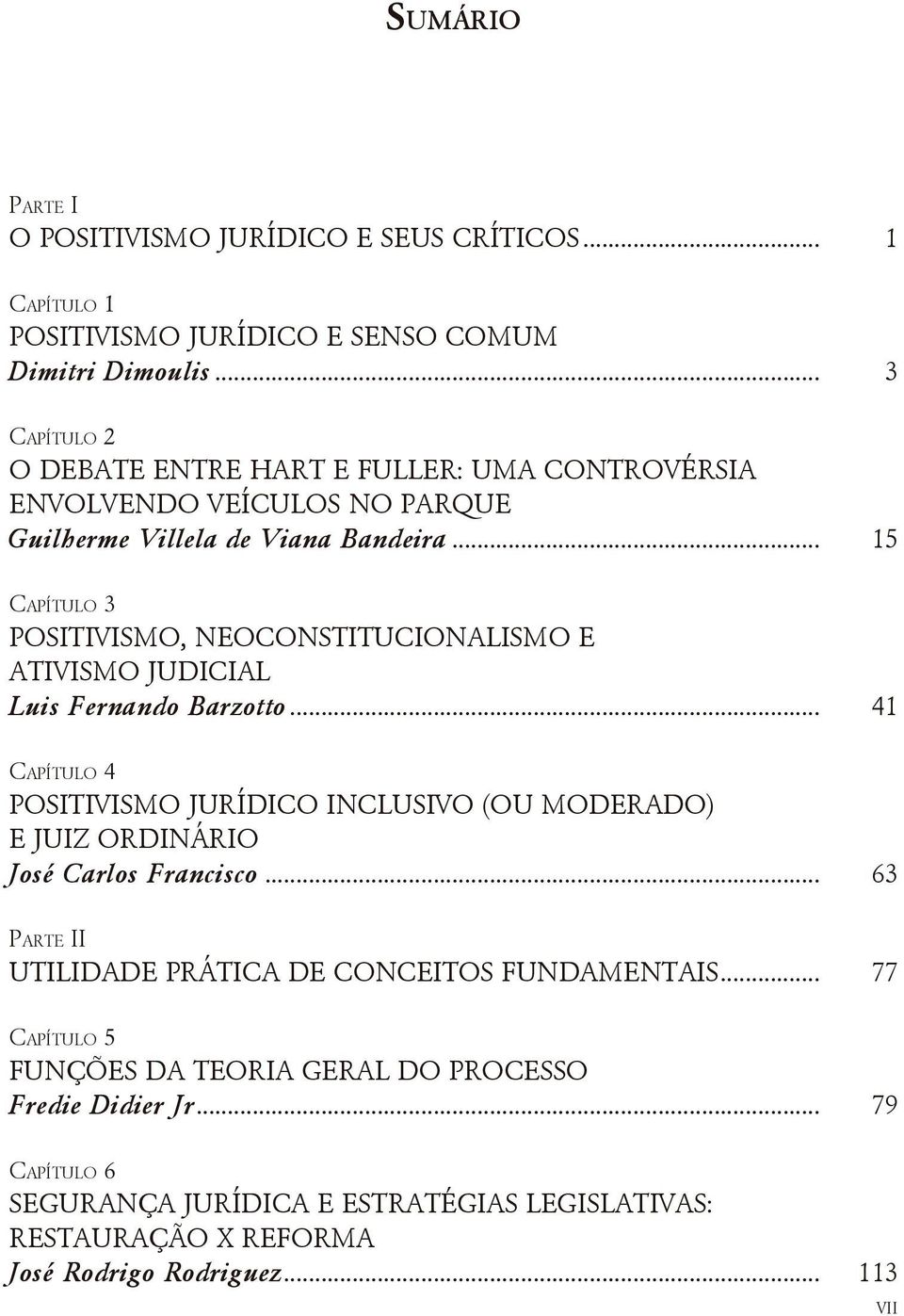 .. 15 Capítulo 3 POSITIVISMO, NEOCONSTITUCIONALISMO E ATIVISMO JUDICIAL Luis Fernando Barzotto.