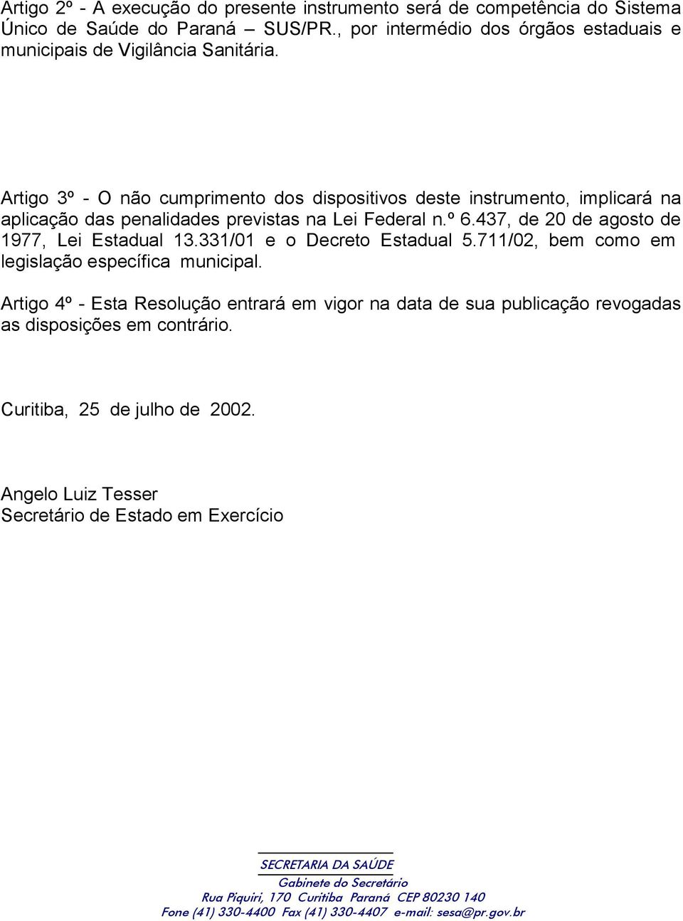 Artigo 3º - O não cumprimento dos dispositivos deste instrumento, implicará na aplicação das penalidades previstas na Lei Federal n.º 6.