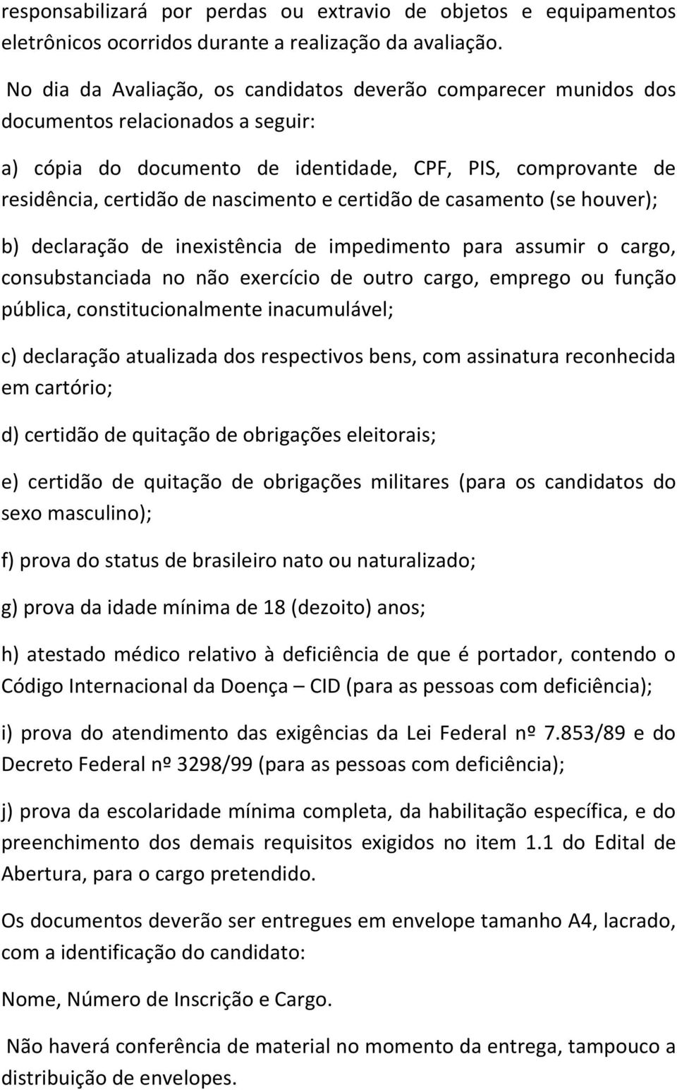 certidão de casamento (se houver); b) declaração de inexistência de impedimento para assumir o cargo, consubstanciada no não exercício de outro cargo, emprego ou função pública, constitucionalmente