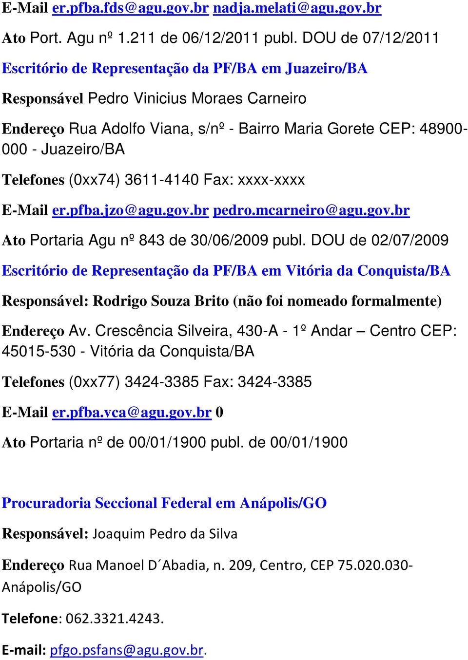 Telefones (0xx74) 3611-4140 Fax: xxxx-xxxx E-Mail er.pfba.jzo@agu.gov.br pedro.mcarneiro@agu.gov.br Ato Portaria Agu nº 843 de 30/06/2009 publ.