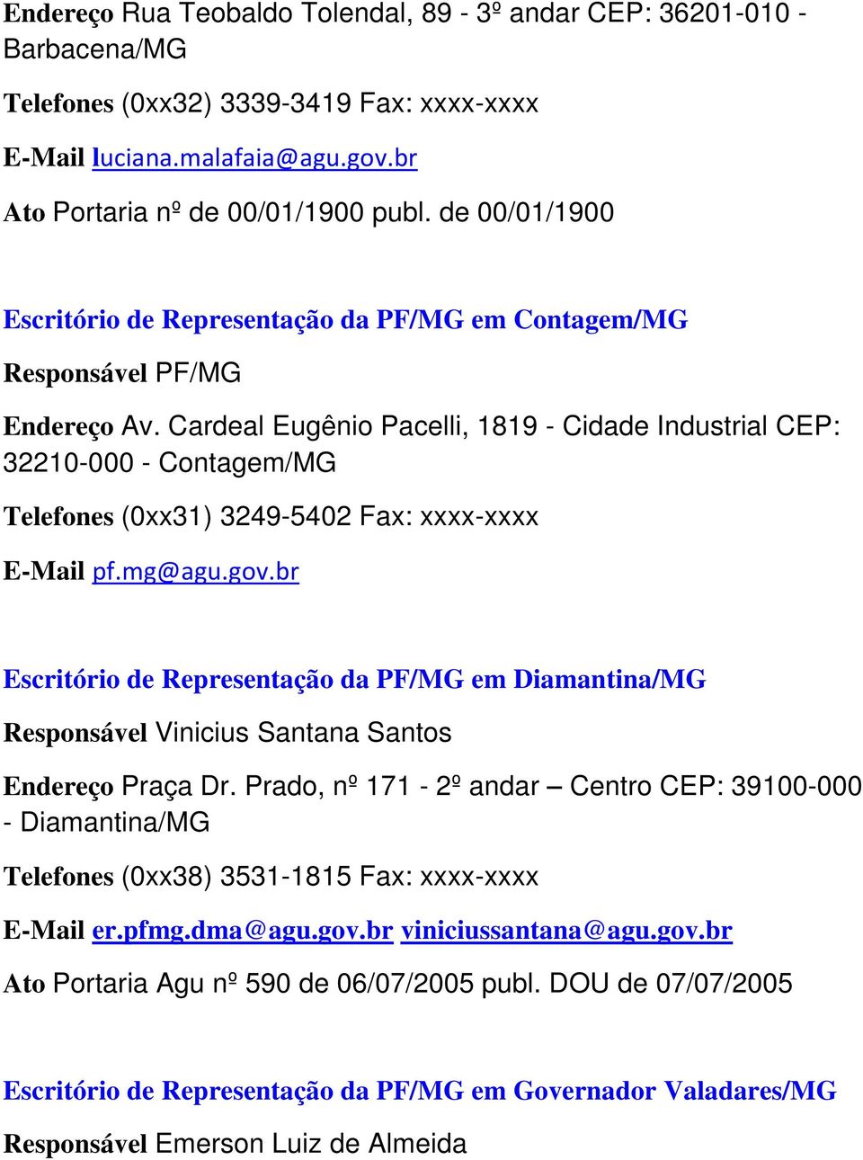Cardeal Eugênio Pacelli, 1819 - Cidade Industrial CEP: 32210-000 - Contagem/MG Telefones (0xx31) 3249-5402 Fax: xxxx-xxxx E-Mail pf.mg@agu.gov.