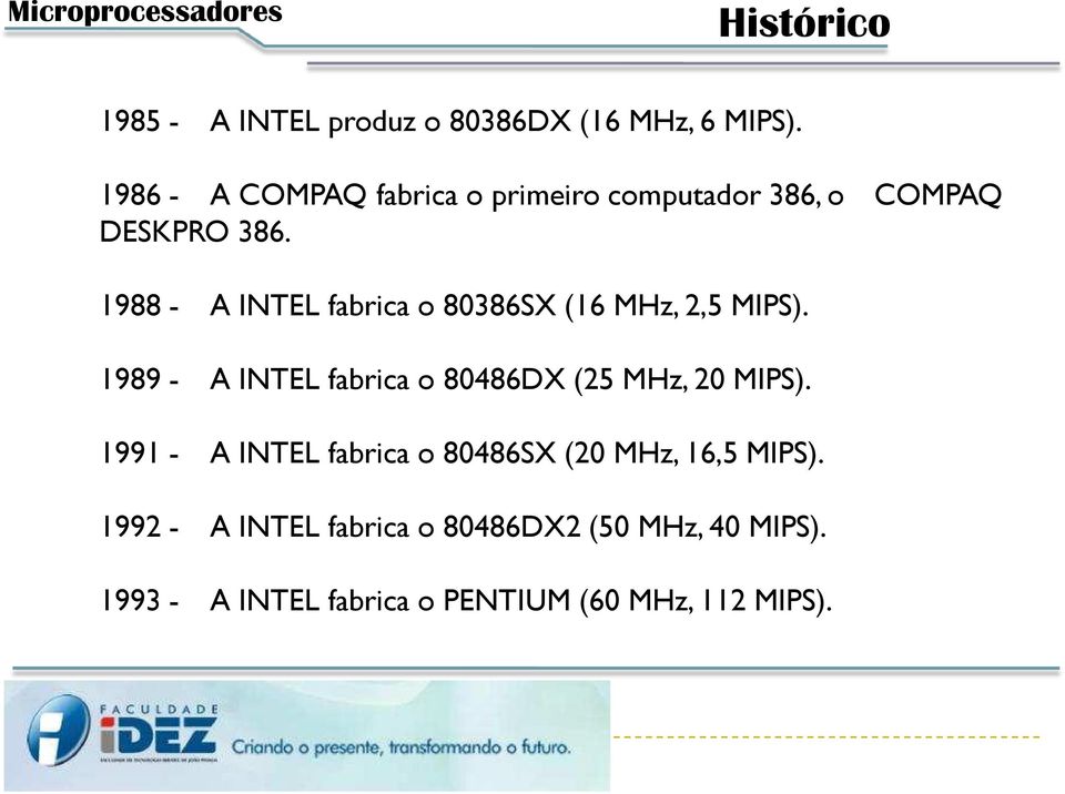 1988 - A INTEL fabrica o 80386SX (16 MHz, 2,5 MIPS). 1989 - A INTEL fabrica o 80486DX (25 MHz, 20 MIPS).