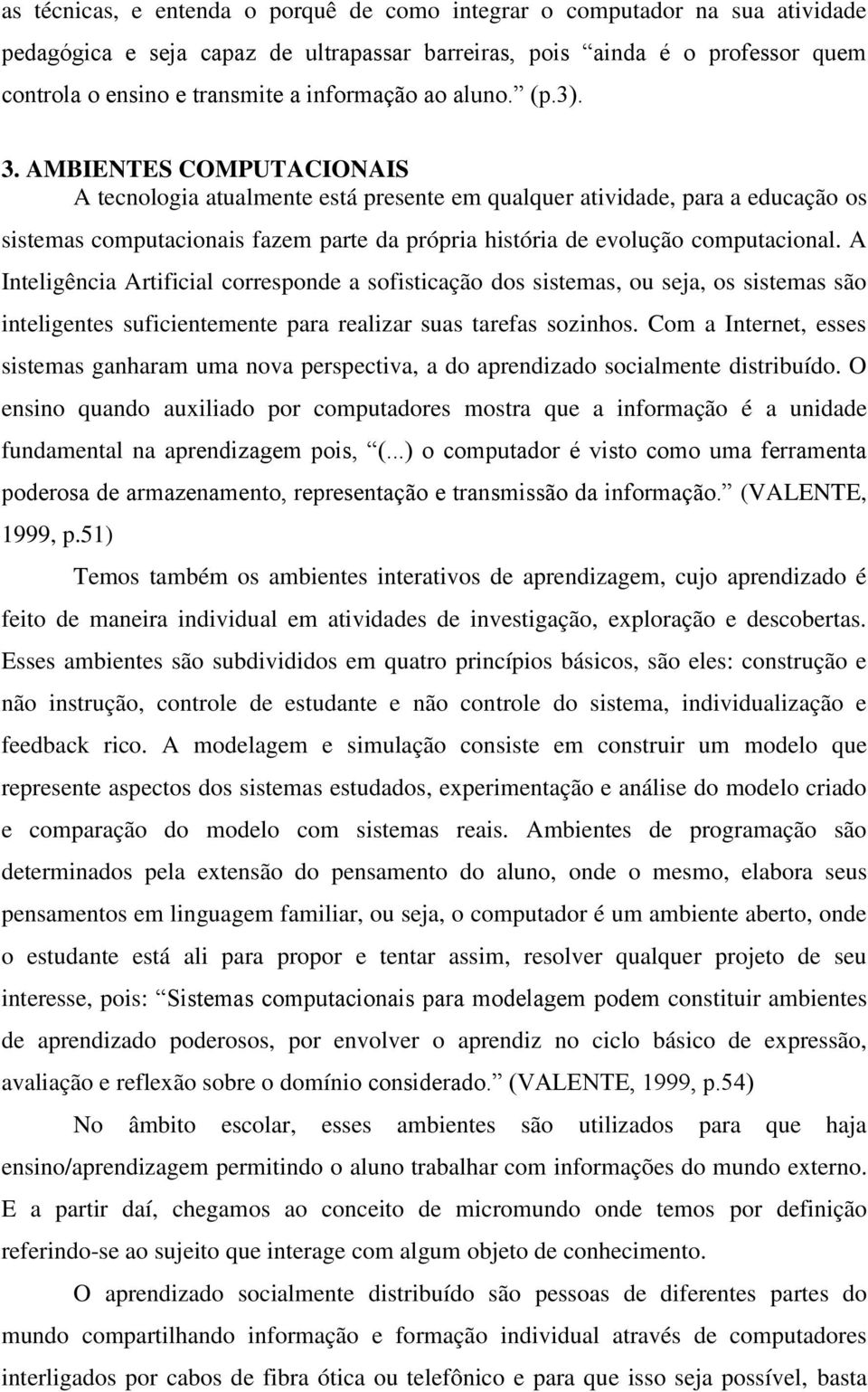 AMBIENTES COMPUTACIONAIS A tecnologia atualmente está presente em qualquer atividade, para a educação os sistemas computacionais fazem parte da própria história de evolução computacional.