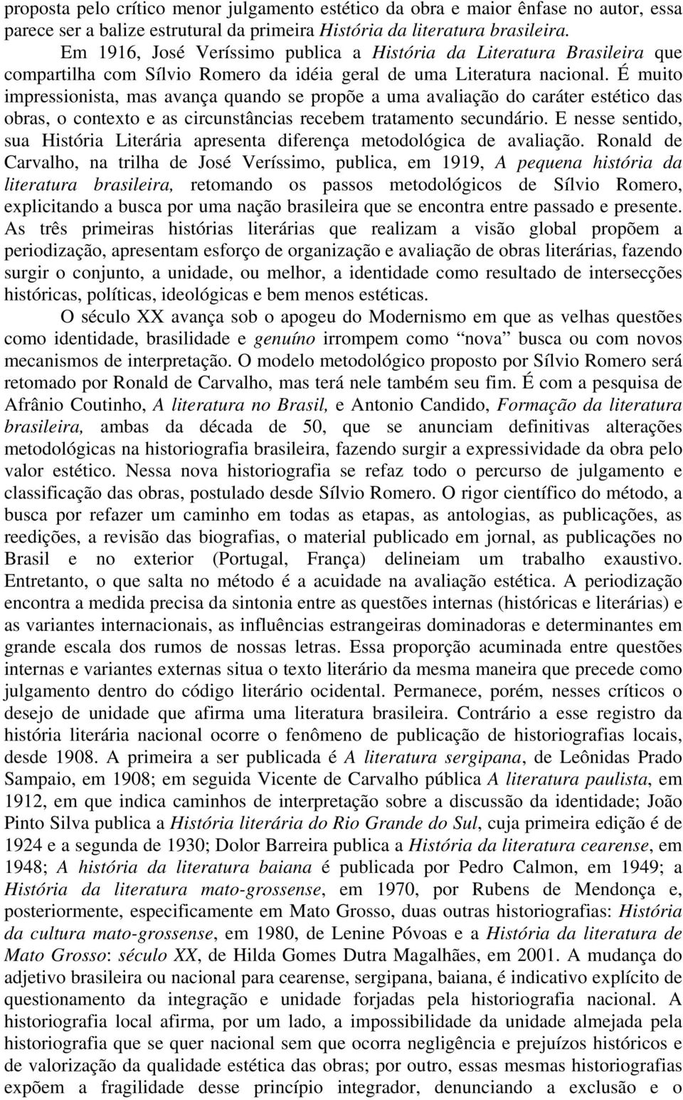 É muito impressionista, mas avança quando se propõe a uma avaliação do caráter estético das obras, o contexto e as circunstâncias recebem tratamento secundário.