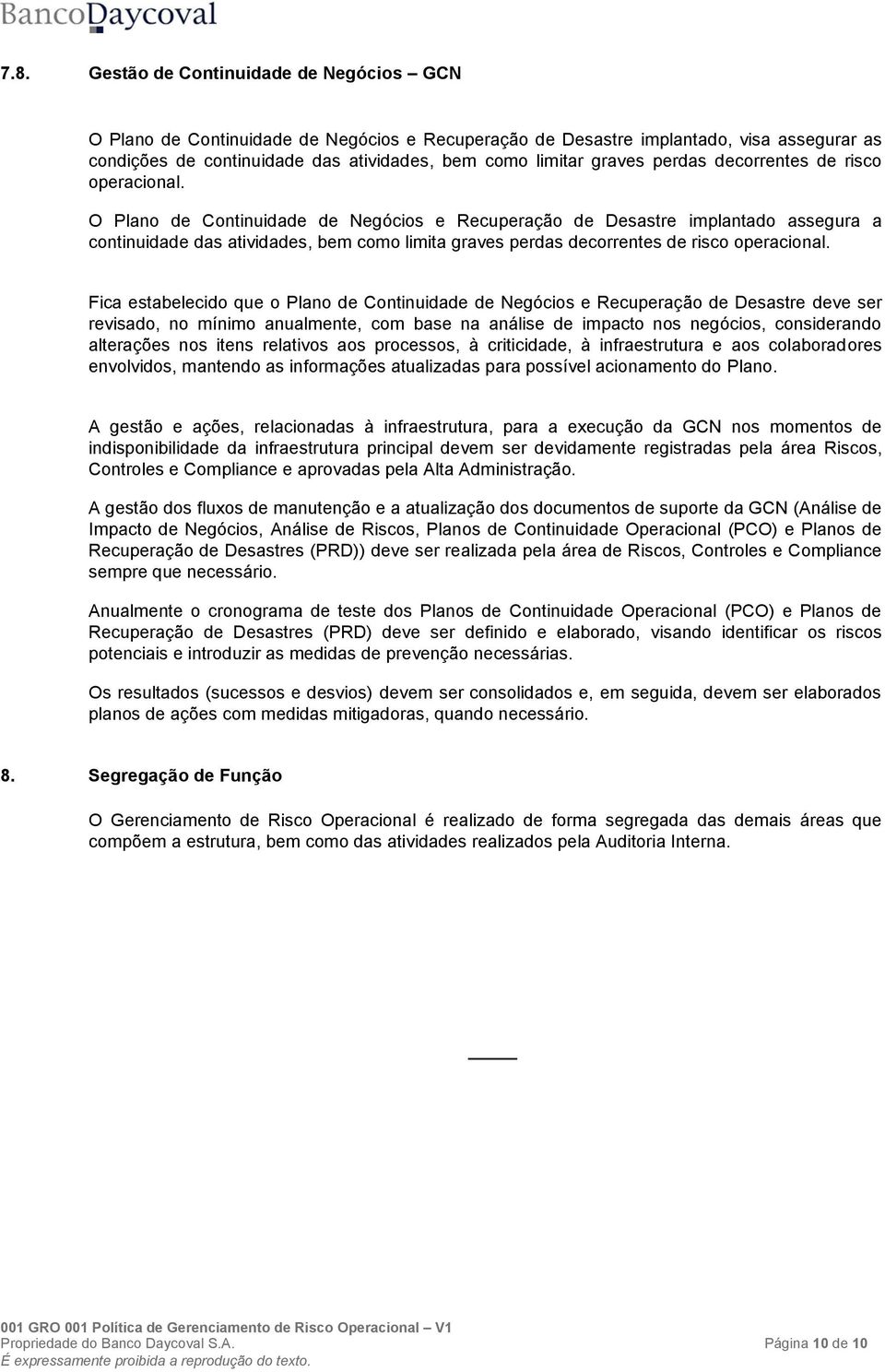 O Plano de Continuidade de Negócios e Recuperação de Desastre implantado assegura a continuidade das atividades, bem como limita  Fica estabelecido que o Plano de Continuidade de Negócios e