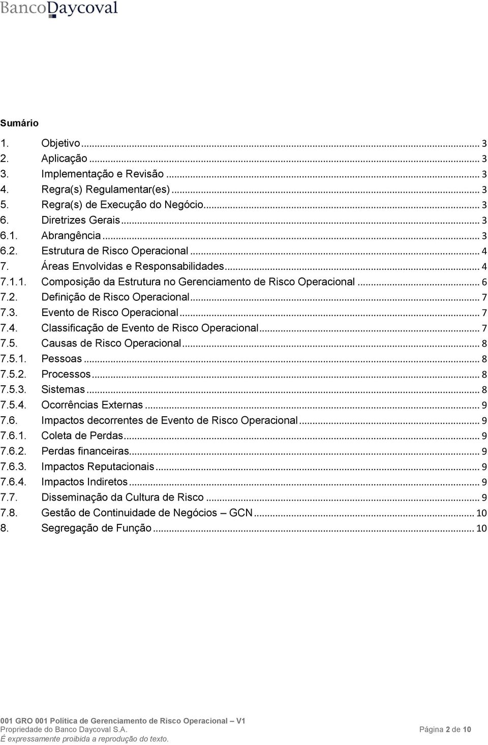 .. 7 7.4. Classificação de Evento de Risco Operacional... 7 7.5. Causas de Risco Operacional... 8 7.5.1. Pessoas... 8 7.5.2. Processos... 8 7.5.3. Sistemas... 8 7.5.4. Ocorrências Externas... 9 7.6.