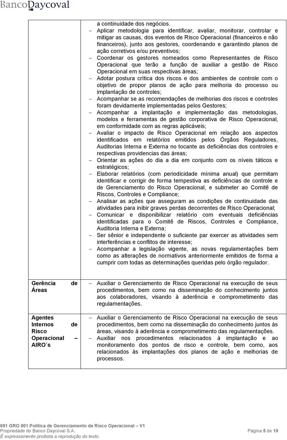 planos de ação corretivos e/ou preventivos; Coordenar os gestores nomeados como Representantes de Risco Operacional que terão a função de auxiliar a gestão de Risco Operacional em suas respectivas