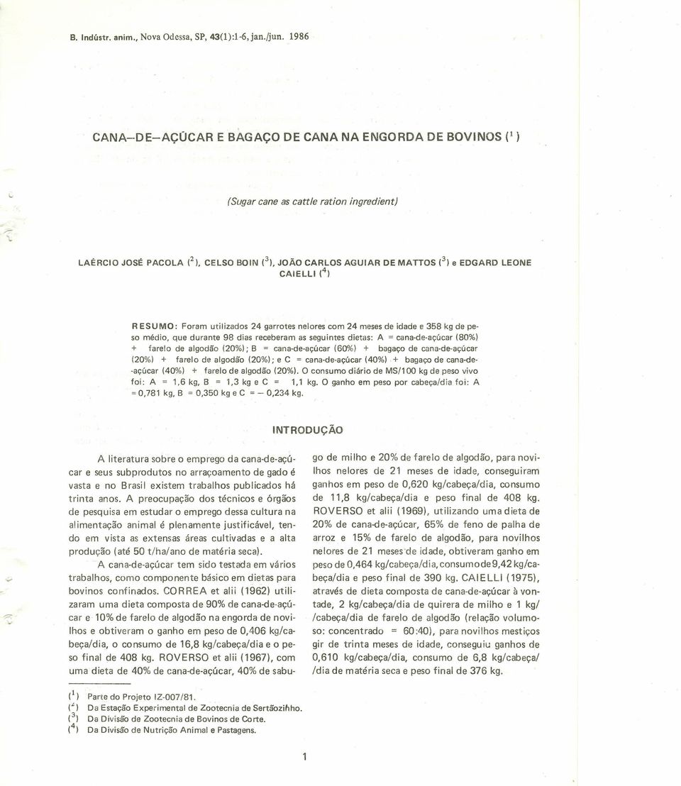 CAIELLI (4) RESUMO: Foram utilizados 24 garrotes nelores com 24 mesesde idade e 358 kg de peso médio, que durante 98 dias receberam as seguintes dietas: A = cana-de-açúcar (80%) + farelo de algodão