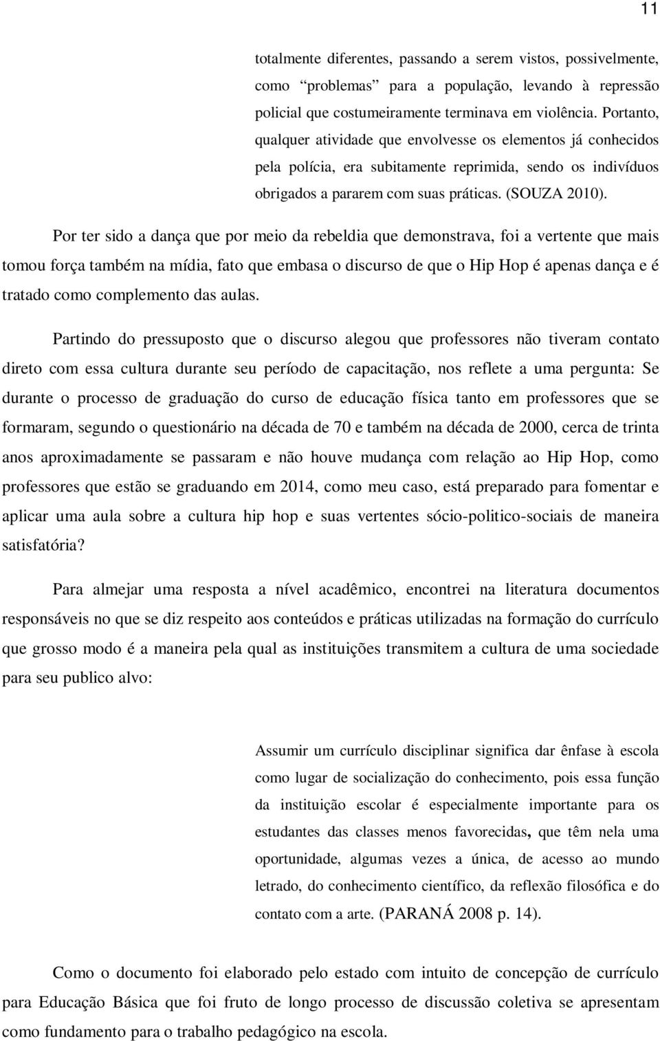 Por ter sido a dança que por meio da rebeldia que demonstrava, foi a vertente que mais tomou força também na mídia, fato que embasa o discurso de que o Hip Hop é apenas dança e é tratado como