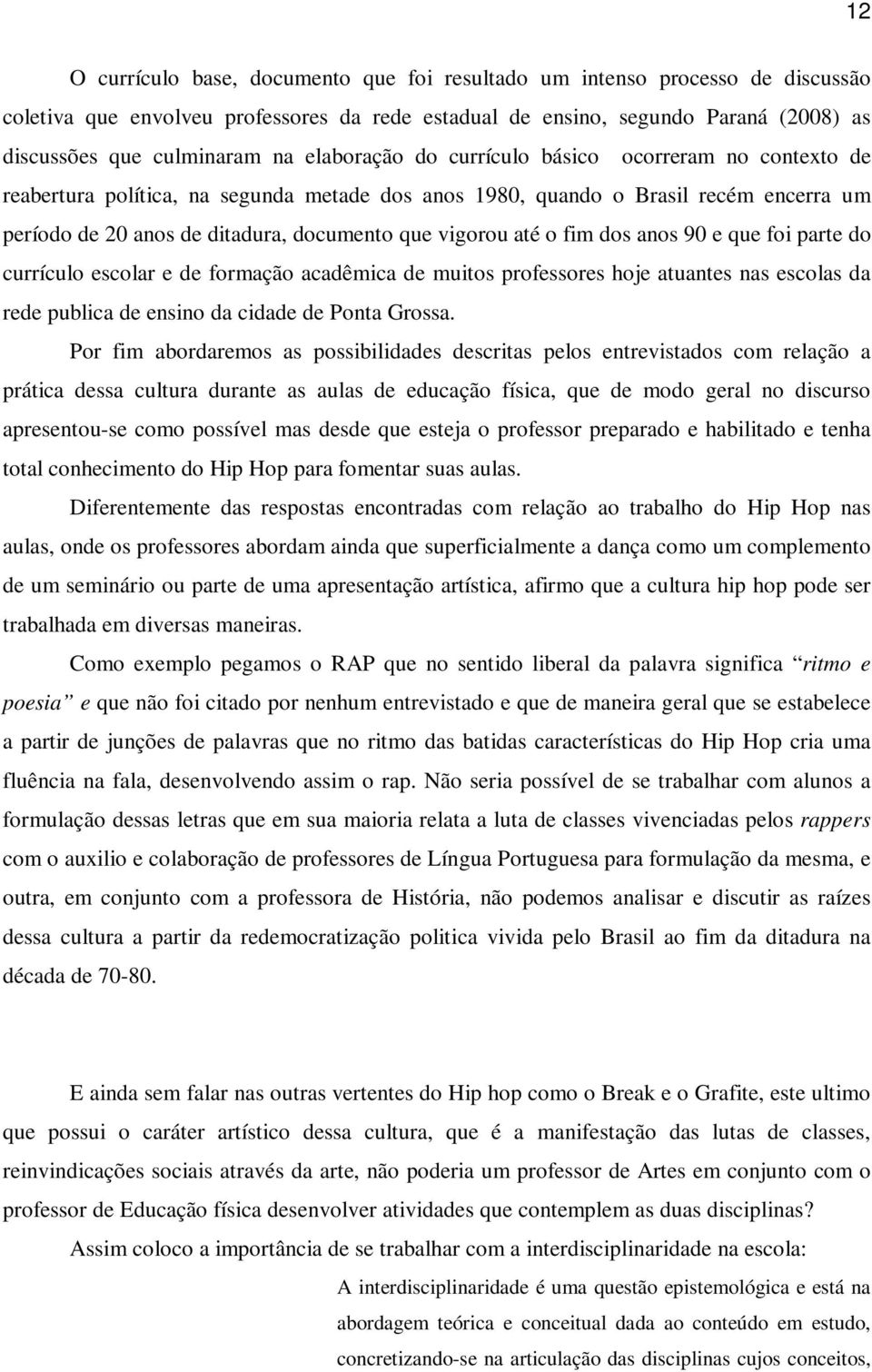 até o fim dos anos 90 e que foi parte do currículo escolar e de formação acadêmica de muitos professores hoje atuantes nas escolas da rede publica de ensino da cidade de Ponta Grossa.