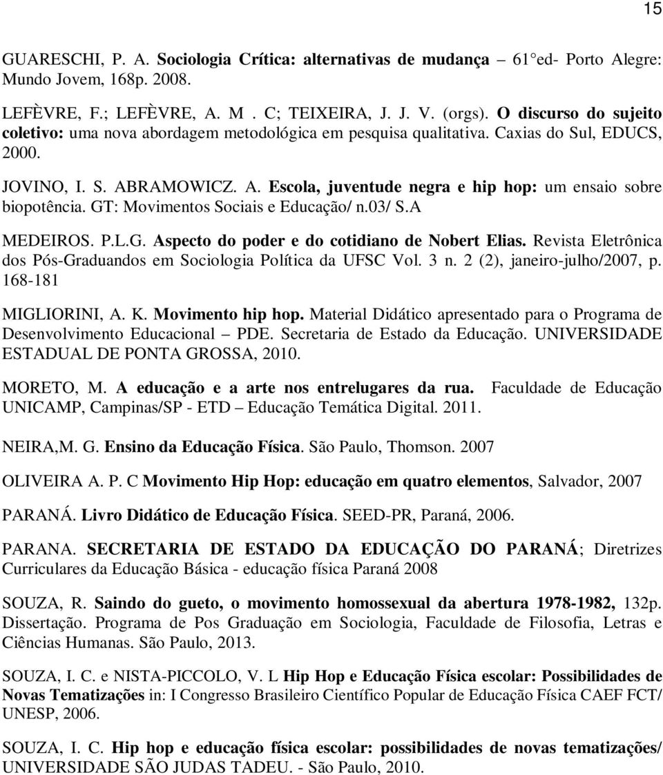 GT: Movimentos Sociais e Educação/ n.03/ S.A MEDEIROS. P.L.G. Aspecto do poder e do cotidiano de Nobert Elias. Revista Eletrônica dos Pós-Graduandos em Sociologia Política da UFSC Vol. 3 n.