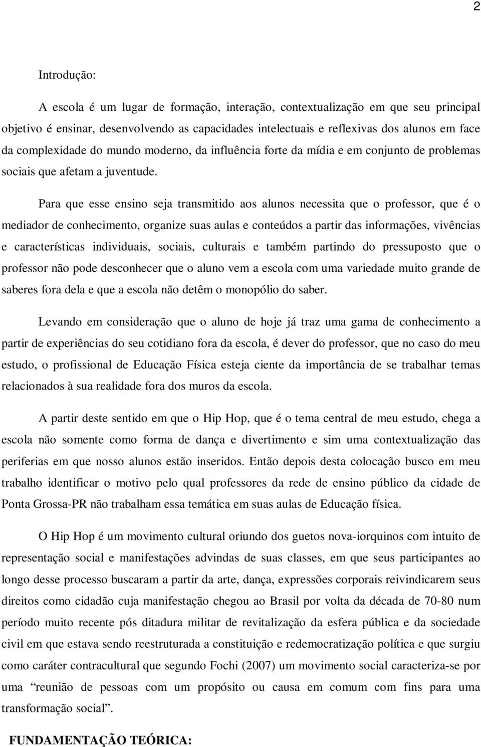 Para que esse ensino seja transmitido aos alunos necessita que o professor, que é o mediador de conhecimento, organize suas aulas e conteúdos a partir das informações, vivências e características