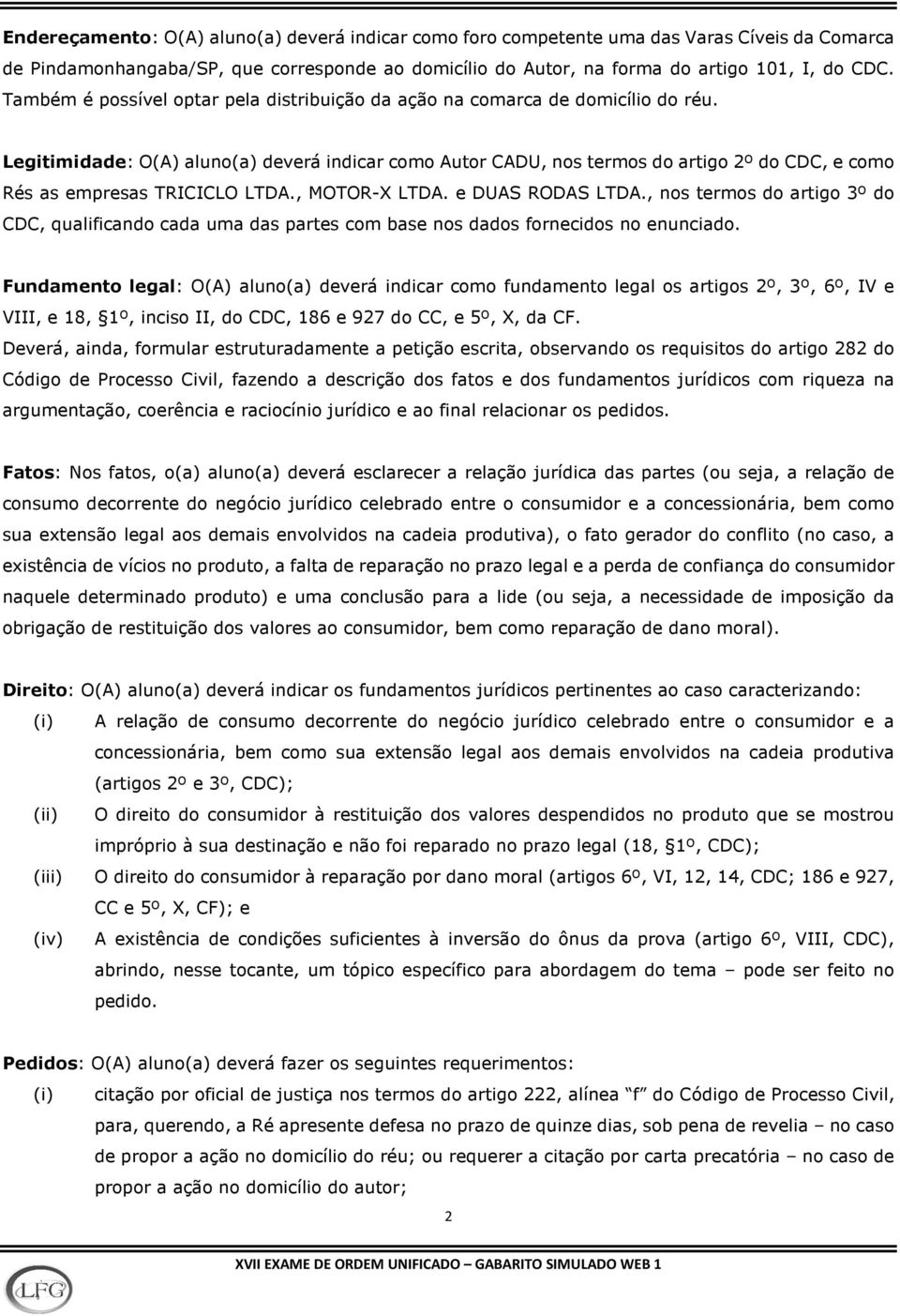 Legitimidade: O(A) aluno(a) deverá indicar como Autor CADU, nos termos do artigo 2º do CDC, e como Rés as empresas TRICICLO LTDA., MOTOR-X LTDA. e DUAS RODAS LTDA.