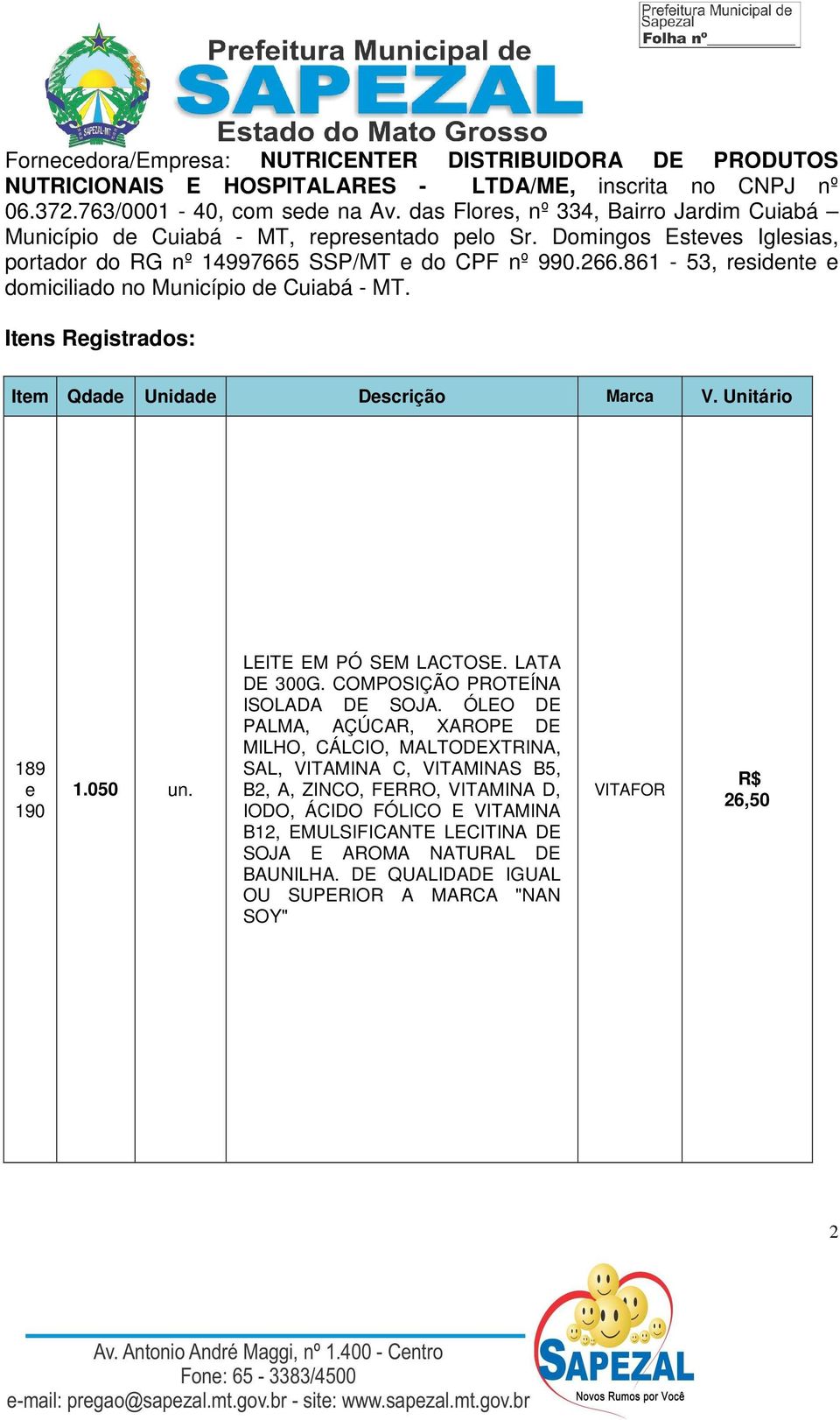 861-53, residente e domiciliado no Município de Cuiabá - MT. Itens Registrados: Item Qdade Unidade Descrição Marca V. Unitário 189 e 190 1.050 un. LEITE EM PÓ SEM LACTOSE. LATA DE 300G.