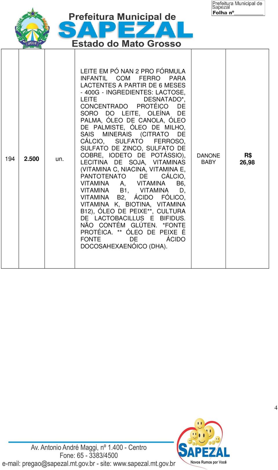 DE PALMA, ÓLEO DE CANOLA, ÓLEO DE PALMISTE, ÓLEO DE MILHO, SAIS MINERAIS (CITRATO DE CÁLCIO, SULFATO FERROSO, SULFATO DE ZINCO, SULFATO DE COBRE, IODETO DE POTÁSSIO), LECITINA DE