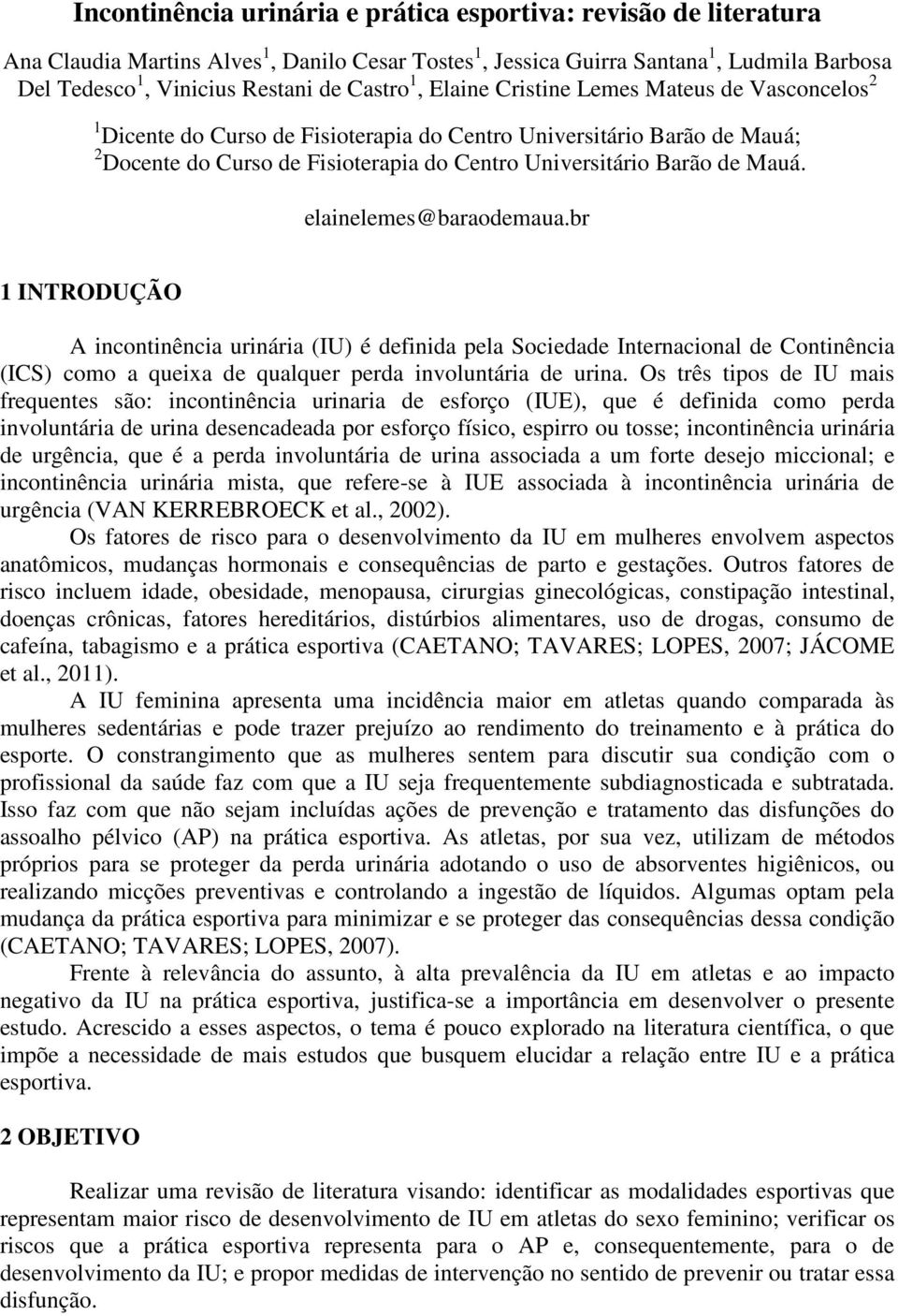 elainelemes@baraodemaua.br 1 INTRODUÇÃO A incontinência urinária (IU) é definida pela Sociedade Internacional de Continência (ICS) como a queixa de qualquer perda involuntária de urina.