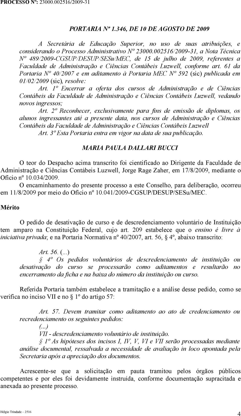 61 da Portaria Nº 40/2007 e em aditamento à Portaria MEC Nº 592 (sic) publicada em 01/02/2009 (sic), resolve: Art.