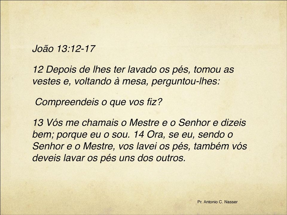 13 Vós me chamais o Mestre e o Senhor e dizeis bem; porque eu o sou.