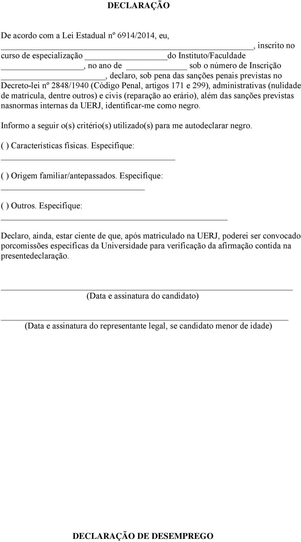 internas da UERJ, identificar-me como negro. Informo a seguir o(s) critério(s) utilizado(s) para me autodeclarar negro. ( ) Características físicas. Especifique: ( ) Origem familiarantepassados.