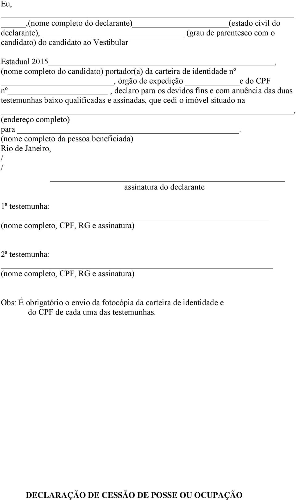 qualificadas e assinadas, que cedi o imóvel situado na, (endereço completo) para.