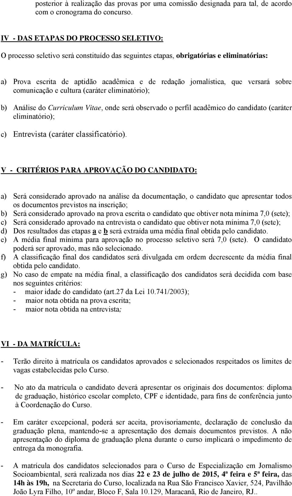 versará sobre comunicação e cultura (caráter eliminatório); b) Análise do Curriculum Vitae, onde será observado o perfil acadêmico do candidato (caráter eliminatório); c) Entrevista (caráter