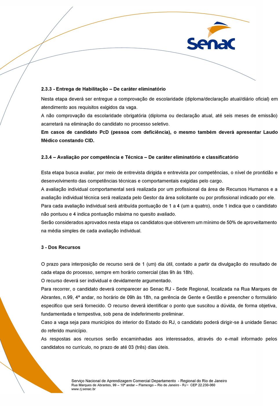 Em casos de candidato PcD (pessoa com deficiência), o mesmo também deverá apresentar Laudo Médico constando CID. 2.3.