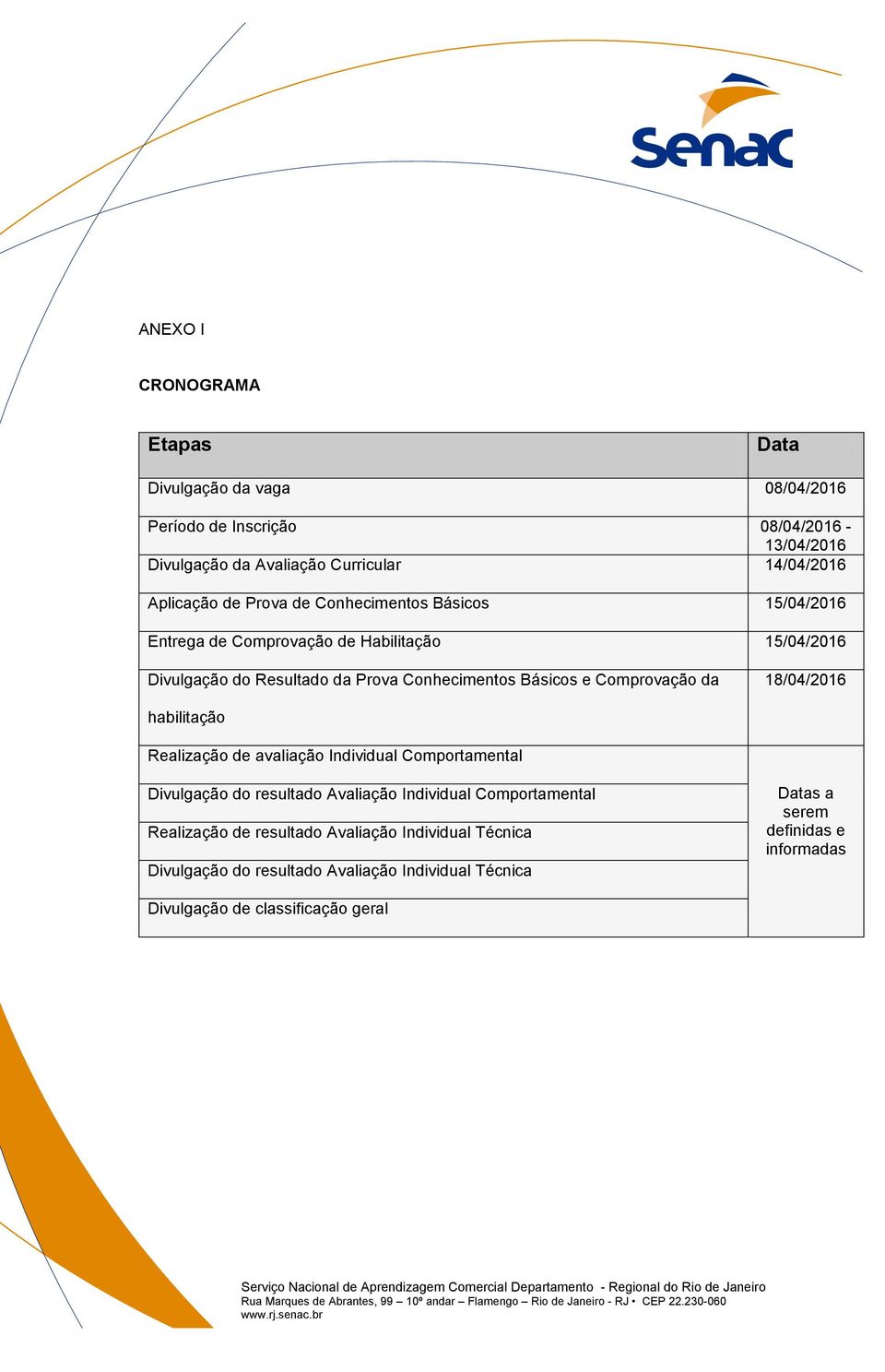 e Comprovação da 18/04/2016 habilitação Realização de avaliação Individual Comportamental Divulgação do resultado Avaliação Individual Comportamental