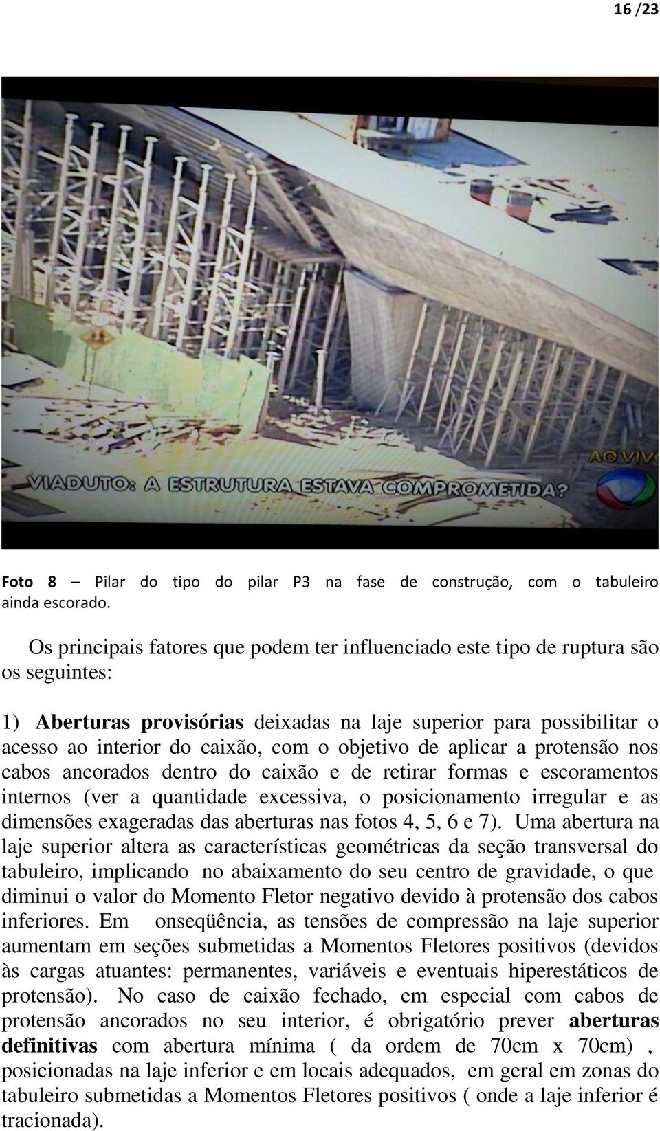 objetivo de aplicar a protensão nos cabos ancorados dentro do caixão e de retirar formas e escoramentos internos (ver a quantidade excessiva, o posicionamento irregular e as dimensões exageradas das