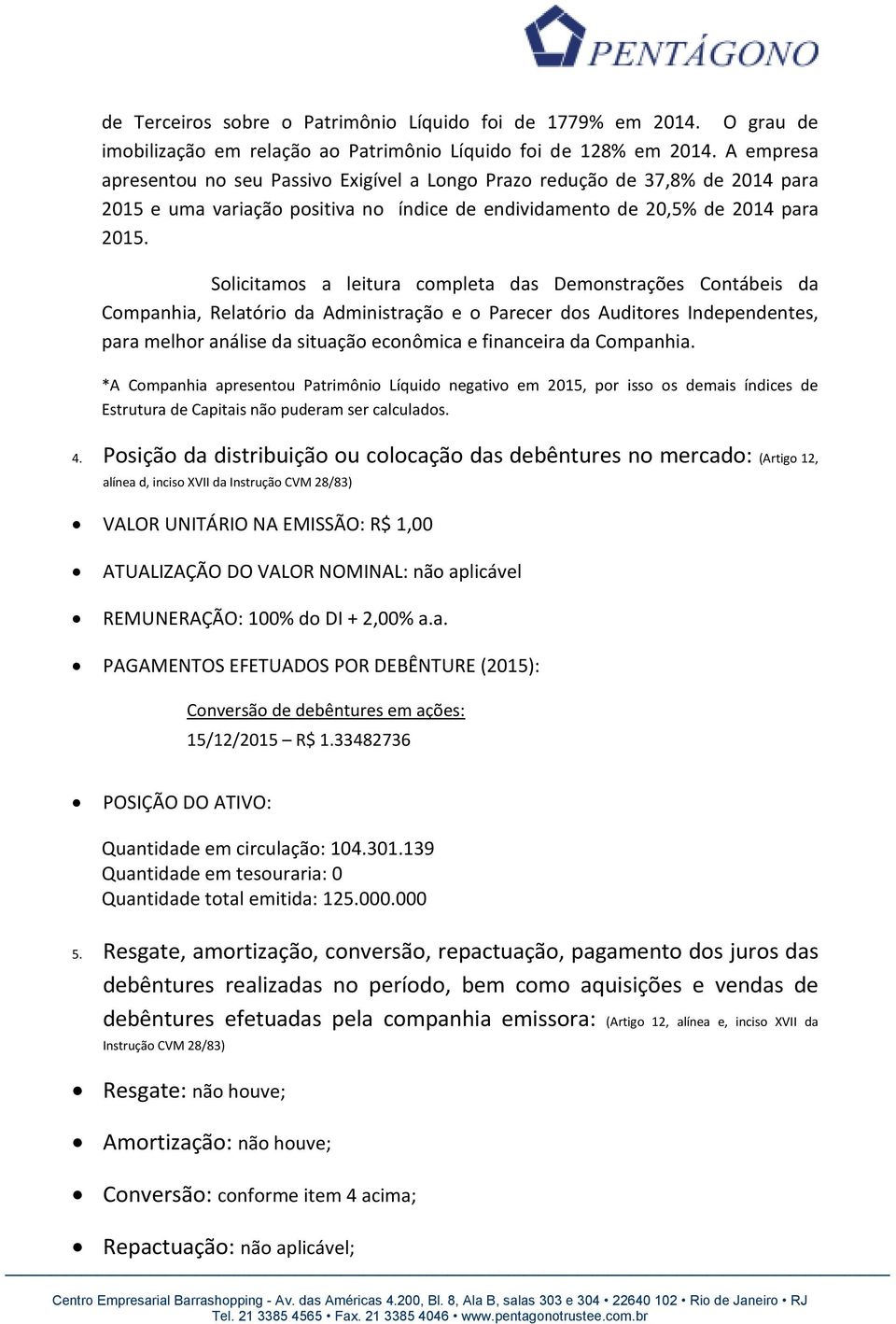 Solicitamos a leitura completa das Demonstrações Contábeis da Companhia, Relatório da Administração e o Parecer dos Auditores Independentes, para melhor análise da situação econômica e financeira da