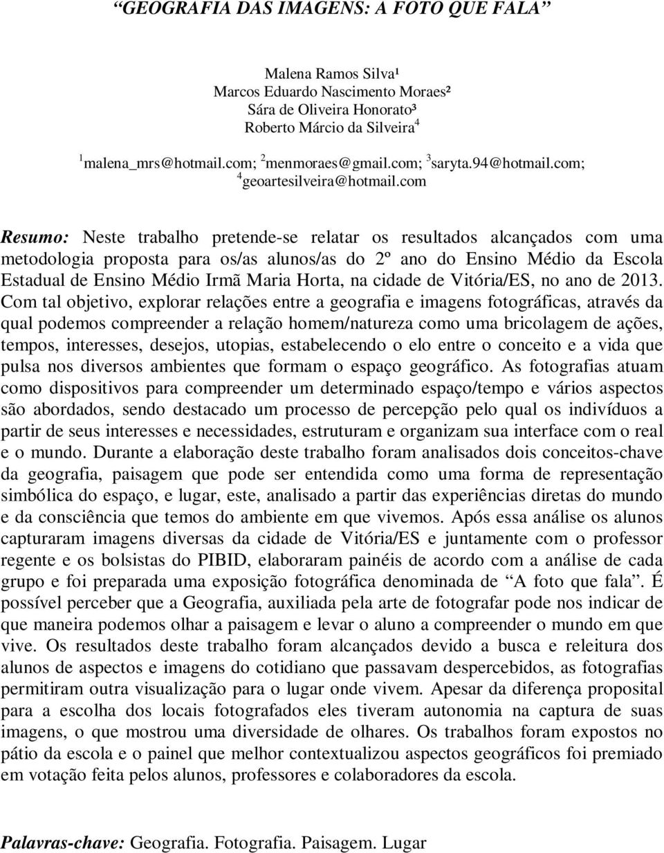 com Resumo: Neste trabalho pretende-se relatar os resultados alcançados com uma metodologia proposta para os/as alunos/as do 2º ano do Ensino Médio da Escola Estadual de Ensino Médio Irmã Maria