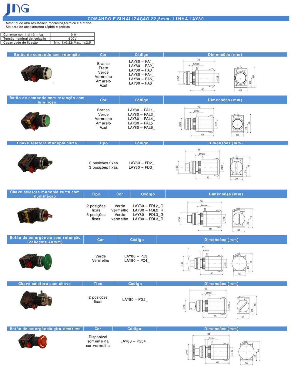 1x2,5 Botão de comando sem retenção Cor Código Dimensões (mm) LAY80 PA1_ LAY80 PA2_ LAY80 PA3_ LAY80 PA4_ LAY80 PA5_ LAY80 PA6_ Botão de comando sem retenção com luminoso Cor Código Dimensões (mm)