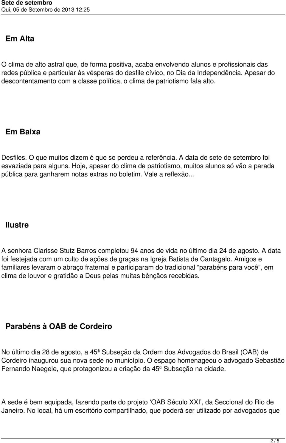 A data de sete de setembro foi esvaziada para alguns. Hoje, apesar do clima de patriotismo, muitos alunos só vão a parada pública para ganharem notas extras no boletim. Vale a reflexão.