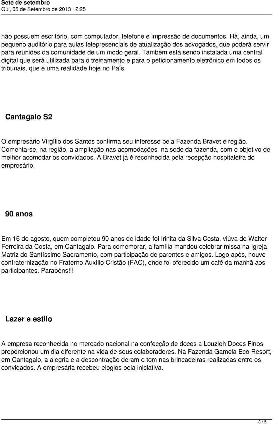 Também está sendo instalada uma central digital que será utilizada para o treinamento e para o peticionamento eletrônico em todos os tribunais, que é uma realidade hoje no País.